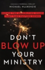 Image for Don`t Blow Up Your Ministry – Defuse the Underlying Issues That Take Pastors Down