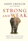 Image for Strong and Weak - Embracing a Life of Love, Risk and True Flourishing