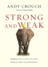 Image for Strong and Weak – Embracing a Life of Love, Risk and True Flourishing
