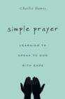 Image for Simple Prayer – Learning to Speak to God with Ease