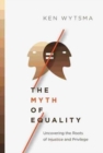 Image for The Myth of Equality : Uncovering the Roots of Injustice and Privilege