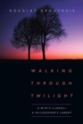 Image for Walking Through Twilight – A Wife&#39;s Illness – A Philosopher&#39;s Lament