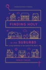 Image for Finding Holy in the Suburbs – Living Faithfully in the Land of Too Much