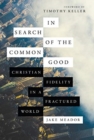 Image for In Search of the Common Good - Christian Fidelity in a Fractured World