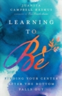 Image for Learning to Be - Finding Your Center After the Bottom Falls Out