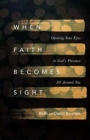 Image for When Faith Becomes Sight – Opening Your Eyes to God`s Presence All Around You