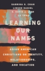 Image for Learning Our Names – Asian American Christians on Identity, Relationships, and Vocation