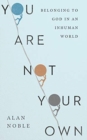 Image for You Are Not Your Own – Belonging to God in an Inhuman World