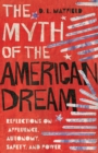 Image for The Myth of the American Dream: Reflections on Affluence, Autonomy, Safety, and Power