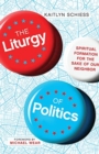 Image for The Liturgy of Politics – Spiritual Formation for the Sake of Our Neighbor