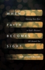 Image for When faith becomes sight: opening your eyes to God&#39;s presence all around you