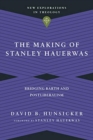 Image for The Making of Stanley Hauerwas – Bridging Barth and Postliberalism