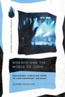 Image for Worship and the World to Come – Exploring Christian Hope in Contemporary Worship