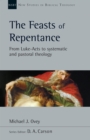 Image for The feasts of repentance: from Luke-Acts to systematic and pastoral theology