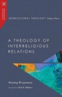 Image for Intercultural Theology, Volume Three - A Theology of Interreligious Relations
