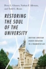 Image for Restoring the Soul of the University - Unifying Christian Higher Education in a Fragmented Age