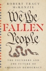 Image for We the Fallen People – The Founders and the Future of American Democracy