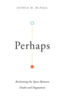 Image for Perhaps – Reclaiming the Space Between Doubt and Dogmatism