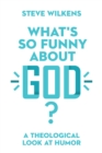 Image for What&#39;s so funny about God?: a theological look at humor