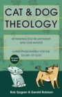 Image for Cat &amp; Dog Theology : Rethinking Our Relationship with Our Master: Rethinking Our Relationship with Our Master