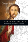Image for Authentic Church : True Spirituality in a Culture of Counterfeits: True Spirituality in a Culture of Counterfeits