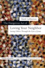 Image for Dangerous Act of Loving Your Neighbor