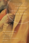 Image for Tending soul, mind, and body: the art and science of spiritual formation
