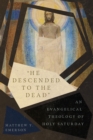 Image for He Descended to the Dead: An Evangelical Theology of Holy Saturday