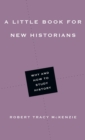 Image for A little book for new historians: why and how to study history
