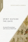 Image for Spirit outside the gate: decolonial pneumatologies of the American global south