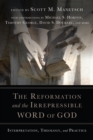Image for The Reformation and the irrepressible word of God: interpretation, theology, and practice