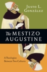 Image for The mestizo Augustine: a theologian between two cultures