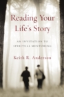 Image for Reading your life&#39;s story: an invitation to spiritual mentoring