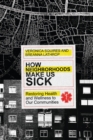 Image for How neighborhoods make us sick: restoring health and wellness to our communities