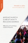 Image for Megachurch Christianity reconsidered: millennials and social change in African perspective
