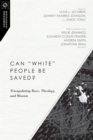 Image for Can &quot;white&quot; people be saved?: triangulating race, theology, and mission