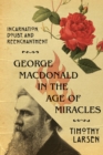 Image for George MacDonald in the age of miracles: incarnation, doubt, and reenchantment