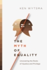 Image for The myth of equality: uncovering the roots of injustice and privilege