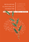 Image for Developing clinicians of character: a Christian integrative approach to clinical supervision