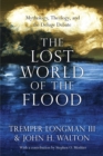 Image for The lost world of the flood: mythology, theology, and the deluge debate