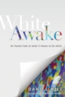 Image for White awake: an honest look at what it means to be white