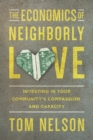 Image for The economics of neighborly love: investing in your community&#39;s compassion and capacity