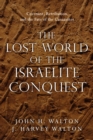 Image for The lost world of the Israelite conquest: covenant, retribution, and the fate of the Canaanites
