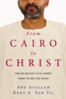 Image for From Cairo to Christ: how one Muslim&#39;s faith journey shows the way for others
