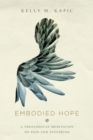 Image for Embodied hope: a theological meditation on pain and suffering