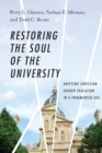 Image for Restoring the soul of the university: unifying Christian higher education in a fragmented age