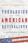 Image for Theologies of the American revivalists: from Whitefield to Finney