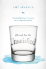 Image for Blessed are the unsatisfied: finding spiritual freedom in an imperfect world