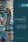 Image for The faithful artist: a vision for evangelicalism and the arts