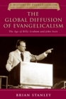 Image for The global diffusion of evangelicalism: the age of Billy Graham And John Stott